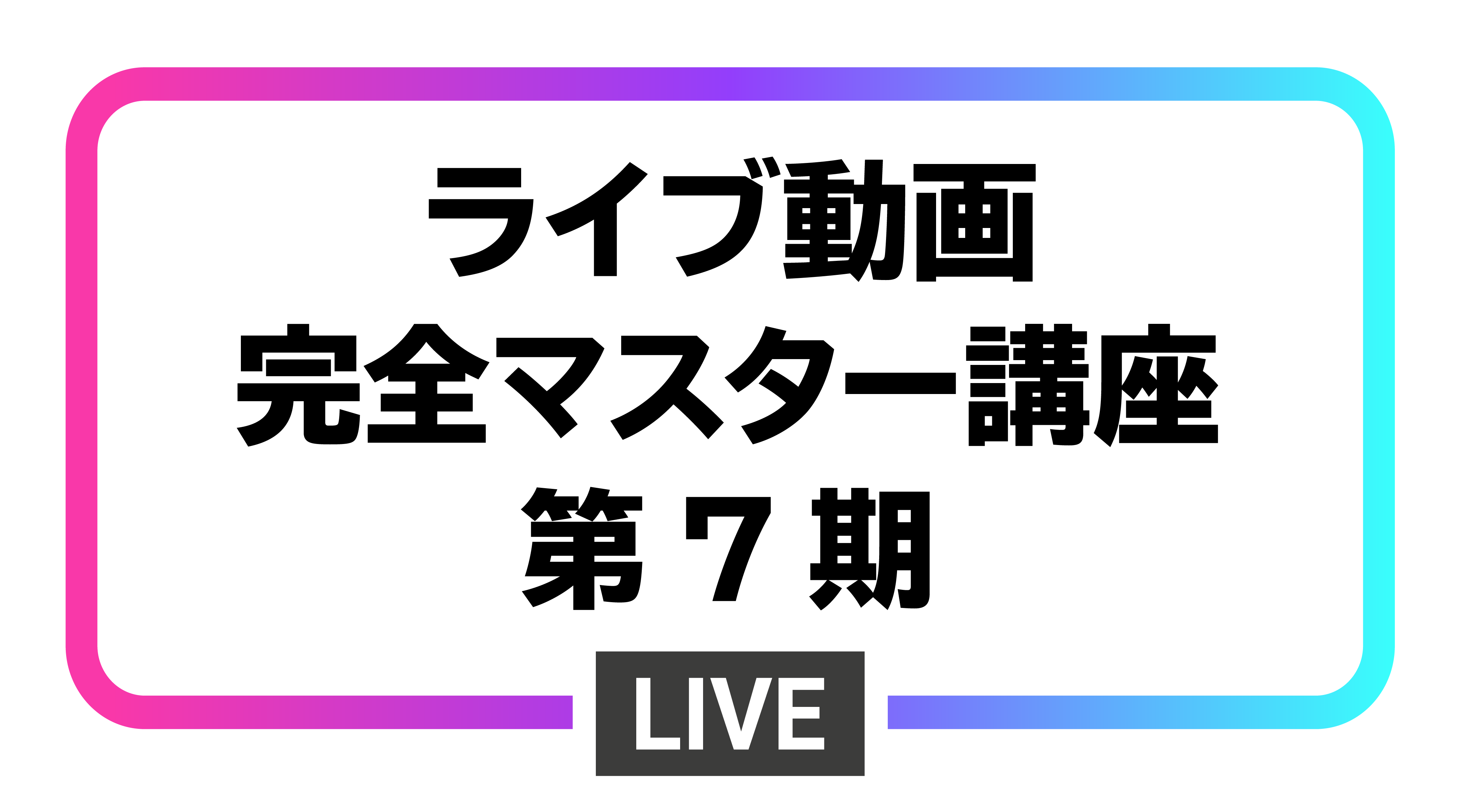 ライブ動画完全マスター講座(第7期)